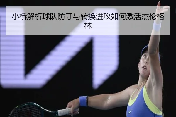 小桥解析球队防守与转换进攻如何激活杰伦格林 - HTH